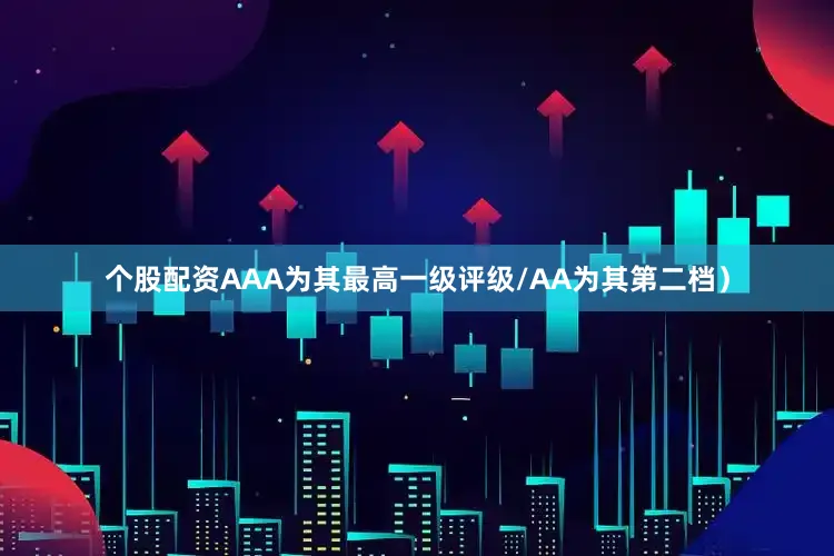 个股配资AAA为其最高一级评级/AA为其第二档）