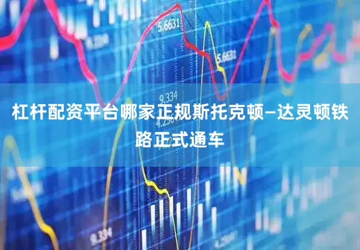 杠杆配资平台哪家正规斯托克顿—达灵顿铁路正式通车