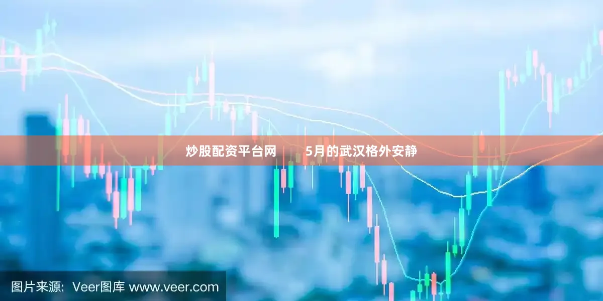 炒股配资平台网        5月的武汉格外安静