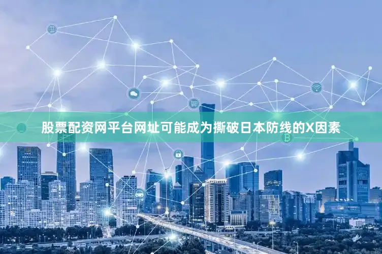 股票配资网平台网址可能成为撕破日本防线的X因素