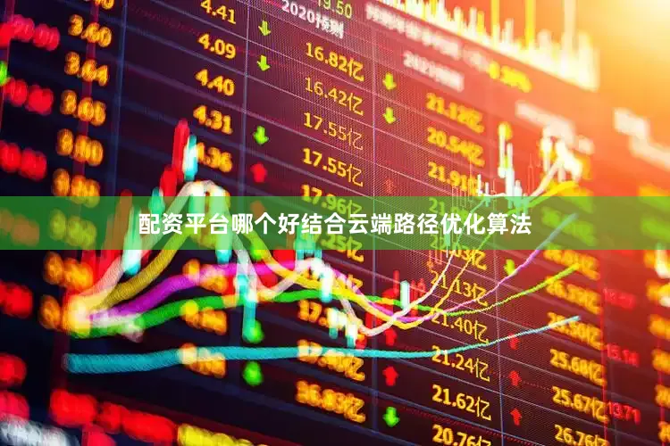 配资平台哪个好结合云端路径优化算法