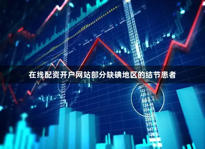 在线配资开户网站部分缺碘地区的结节患者