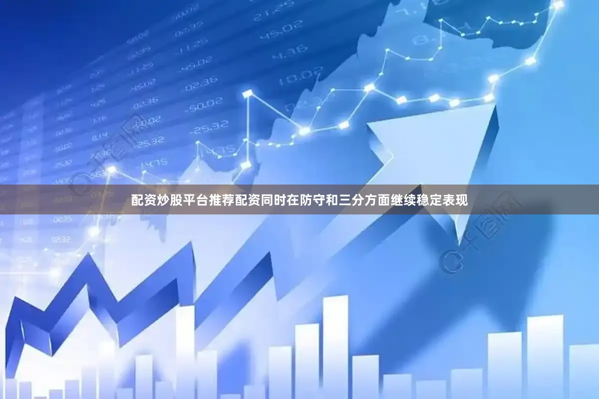配资炒股平台推荐配资同时在防守和三分方面继续稳定表现