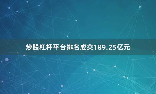 炒股杠杆平台排名成交189.25亿元