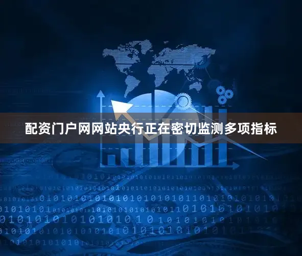 配资门户网网站央行正在密切监测多项指标