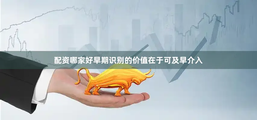 配资哪家好早期识别的价值在于可及早介入